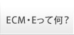 ECM・Eとは